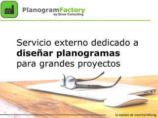 PlanogramFactory
Servicio externo dedicado a
diseñar planogramas
para grandes proyectos
tu equipo de merchandising
by Qmax Consulting
 