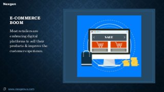 Nexgen
www.nexgenus.com
E-COMMERCE
BOOM
Most retailers are
embracing digital
platforms to sell their
products & improve the
customer experience.
 