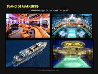 delmariomota@hotmail.com
PLANO DE MARKETING
CRUZEIRO – SPLENDOUR OF THE SEAS
 