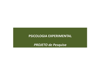 PSICOLOGIA EXPERIMENTAL
PROJETO de Pesquisa
 