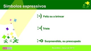 Símbolos expressivos
:-) Feliz ou a brincar
:-(Triste
:-o Surpreendido, ou preocupado
Recardães, março de 2014
 