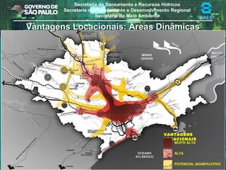 Secretaria de Saneamento e Recursos Hídricos
Secretaria de Planejamento e Desenvolvimento Regional
Secretaria do Meio Ambiente DAEE
MUITO ALTA
ALTA
POTENCIAL SIGNIFICATIVO
VANTAGENS
LOCACIONAIS
Vantagens Locacionais: Áreas DinâmicasVantagens Locacionais: Áreas Dinâmicas
 
