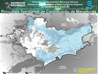 Secretaria de Saneamento e Recursos Hídricos
Secretaria de Planejamento e Desenvolvimento Regional
Secretaria do Meio Ambiente DAEE
PRINCIPAIS TERRITÓRIOS
DE CONTRIBUIÇÃO DE
MANANCIAIS
Principais Territórios de Contribuição de MananciaisPrincipais Territórios de Contribuição de Mananciais
 