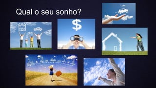 Qual o seu sonho?
 