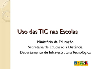 Uso das TIC nas Escolas Ministério da Educação Secretaria de Educação a Distância Departamento de Infra-estrutura Tecnológica 