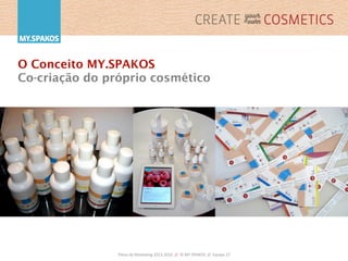 Plano	
  de	
  Marke,ng	
  2013-­‐2016	
  	
  //	
  	
  ©	
  MY.SPAKOS	
  	
  //	
  	
  Equipa	
  27	
  
O Conceito MY.SPAKOS
Co-criação do próprio cosmético
 