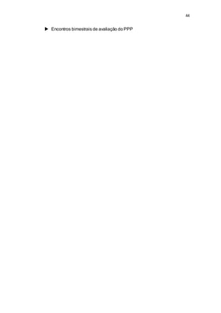 44 
 Encontros bimestrais de avaliação do PPP 
 