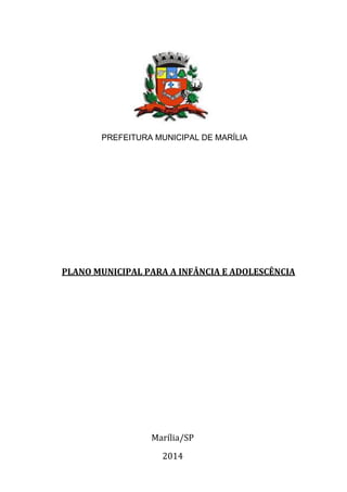 PREFEITURA MUNICIPAL DE MARÍLIA
PLANO MUNICIPAL PARA A INFÂNCIA E ADOLESCÊNCIA
Marília/SP
2014
 