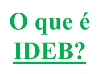 O que é
IDEB?
 