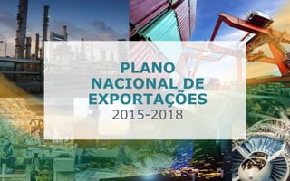 PLANO
NACIONAL DE
EXPORTAÇÕES
2015-2018
 