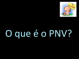 O que é o PNV?
 