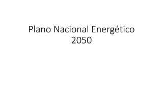 Plano Nacional Energético
2050
 
