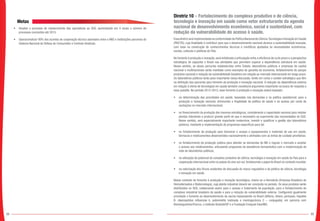 88 89
Metas
•	 Ampliar o processo de ressarcimento das operadoras ao SUS, aumentando em 4 vezes o número de
processos concluídos até 2015.
•	 Operacionalizar 90% dos acordos de cooperação técnica assinados entre a ANS e instituições parceiras do
Sistema Nacional de Defesa do Consumidor e Centrais Sindicais.
Diretriz 10 – Fortalecimento do complexo produtivo e de ciência,
tecnologia e inovação em saúde como vetor estruturante da agenda
nacional de desenvolvimento econômico, social e sustentável, com
redução da vulnerabilidade do acesso à saúde.
Essa diretriz será implementada na conformidade da Política Nacional de Ciência,Tecnologia e Inovação em Saúde
(PNCTIS), cuja finalidade é contribuir para que o desenvolvimento nacional alcance a sustentabilidade buscada,
com base na construção de conhecimentos técnicos e científicos ajustados às necessidades econômicas,
sociais, culturais e políticas do País.
No fomento à produção e inovação, será enfatizada a articulação entre a eficiência de curto prazo e a perspectiva
estratégica de capacitar o Brasil nas atividades que permitam superar a dependência estrutural em saúde.
Nesse sentido, as atuais parcerias estabelecidas entre Estado, laboratórios públicos e empresas de capital
nacional e multinacionais serão mantidas como exemplos de garantia de economia, fortalecimento do parque
produtivo nacional e redução da vulnerabilidade brasileira em relação ao mercado internacional em longo prazo.
Os laboratórios públicos terão peso importante nessa discussão, tendo em conta o caráter estratégico que têm
na definição das parcerias para fomento da produção e inovação nacional. A redução da dependência externa
em relação à oferta de tecnologias em saúde também constituirá argumento importante na busca de resposta a
essa questão. No período 2012-2015, esse fomento à produção e inovação estará baseado:
•	 na determinação das prioridades em saúde, baseadas nas demandas e na política assistencial, para a
produção e inovação nacional, diminuindo a fragilidade da política de saúde e do acesso por conta de
oscilações no mercado internacional;
•	 no financiamento da produção dos insumos estratégicos, considerando a capacidade nacional para instalar
plantas industriais e produzir grande parte do que é necessário ao suprimento das necessidades do SUS.
Nesse sentido, será especialmente importante modernizar, investir e qualificar a gestão dos laboratórios
públicos, mediante a implementação de programas específicos para tal;
•	 no fortalecimento da produção para favorecer o acesso a equipamentos e materiais de uso em saúde,
fármacos e medicamentos desenvolvidos nacionalmente e alinhados com as linhas de cuidado prioritárias;
•	 no fortalecimento da produção pública para atender as demandas do MS e regular o mercado e ampliar
o acesso aos medicamentos, articulando programas da assistência farmacêutica com a modernização da
rede de laboratórios públicos;
•	 na utilização do potencial do complexo produtivo de ciência, tecnologia e inovação em saúde do País para a
cooperação internacional entre os países do eixo sul-sul, fortalecendo o papel do Brasil no contexto mundial;
•	 na valorização dos fóruns existentes de discussão do marco regulatório e da política de ciência, tecnologia
e inovação em saúde.
Nesse contexto de fomento à produção e inovação tecnológica, insere-se a Hemobrás (Empresa Brasileira de
Hemoderivados e Biotecnologia), cuja planta industrial deverá ser concluída no período. Os seus produtos serão
distribuídos no SUS, colaborando assim para o acesso e tratamento da população, para o fortalecimento do
complexo industrial brasileiro da saúde e para a redução da vulnerabilidade externa. Configurará igualmente
prioridade o fomento ao desenvolvimento da vacina heptavalente no Brasil (difteria, tétano, pertussis, hepatite
B, Haemophilus influenzae b, poliomielite inativada e meningocócica C – conjugada), em parceria com
Biomanguinhos/Fiocruz, o Instituto Butantã/SP e a Fundação Ezequiel Dias/MG.
----
 
