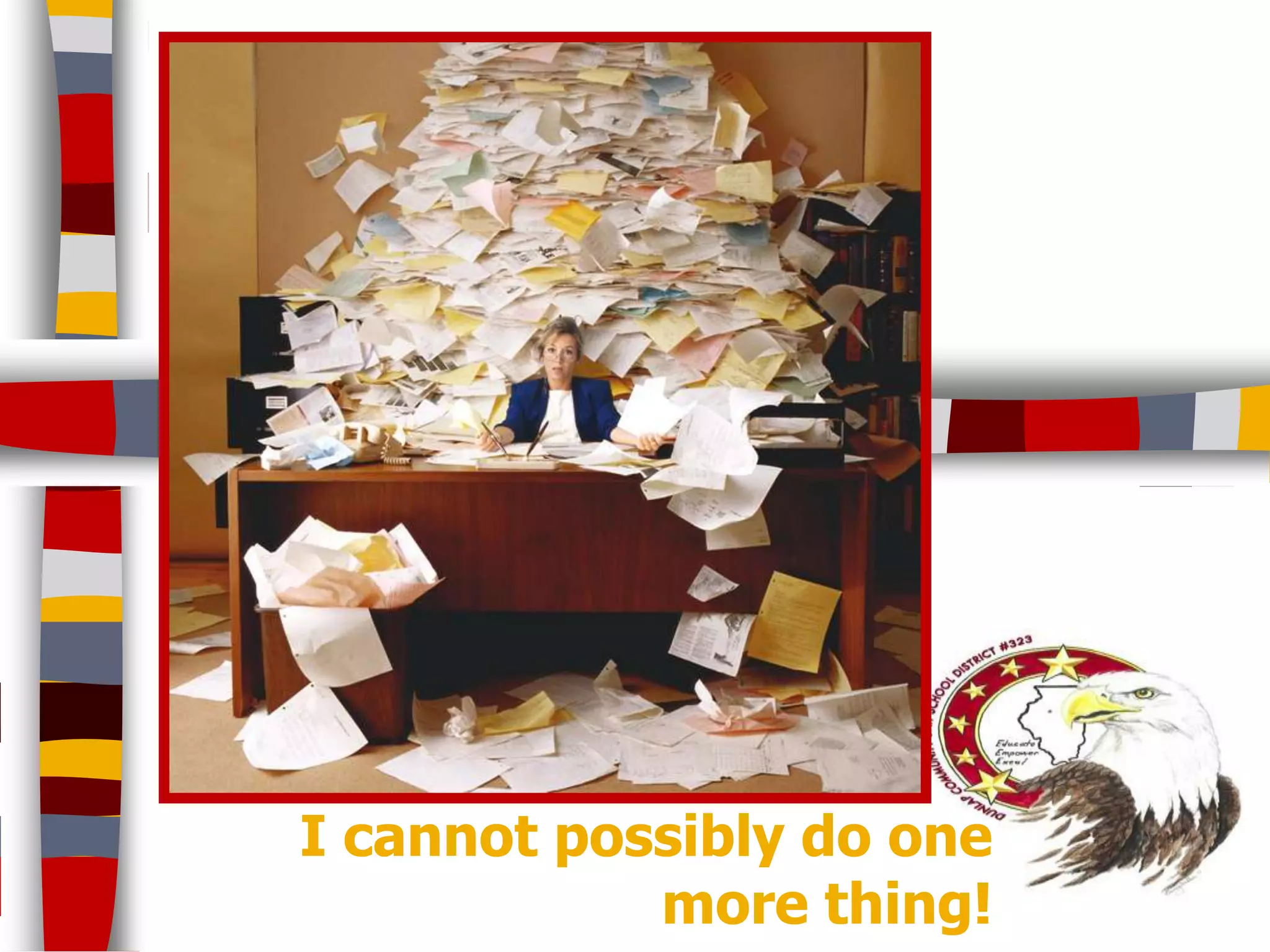 I cannot possibly do one
            more thing!
 