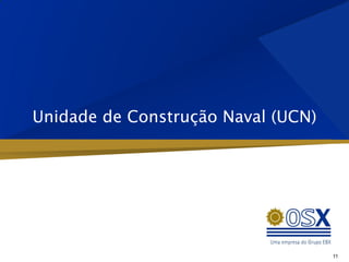 Unidade de Construção Naval (UCN)




                                    11
 
