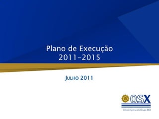Plano de Execução
   2011-2015

    JULHO 2011
 
