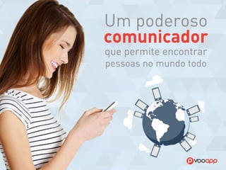 Um poderoso comunicador que 
permite encontrar 
pessoas no mundo todo  