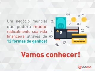 Um negócio mundial que poderá mudar 
Radicalmente sua vida financeira através 
De 12 formas de ganhos! 
Vamos conhecer!  