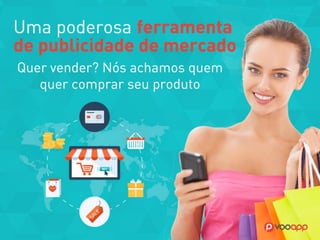A mais poderosa ferramenta 
de publicidade do mercado. 
Quer vender? 
Nós achamos quem quer 
comprar seu produto.  