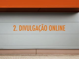 2. DIVULGAÇÃO ONLINE
 