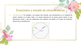 Ecuaciones y trazado de circunferencias
⊳ Circunferencias: En realidad, y de manera más sencilla, una circunferencia es el...