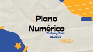 Plano
Numérico
Stefany Díaz
DL0303
 