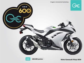 Imagens meramente ilustrativas.
Moto Kawasaki Ninja 0KM600K 600.000 pontos
 