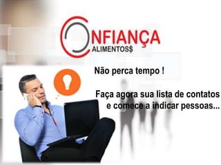 Não perca tempo !
Faça agora sua lista de contatos
e comece a indicar pessoas...
 