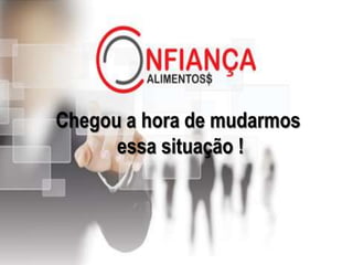 Chegou a hora de mudarmos
essa situação !
 