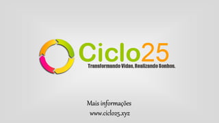 Mais informações
www.ciclo25.xyz
 