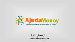 Mais informações
www.ajudamoney.com
 