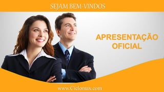 SEJAM BEM-VINDOS
APRESENTAÇÃO
OFICIAL
www.Ciclomax.com
 