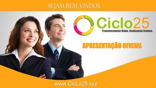 SEJAM BEM-VINDOS
APRESENTAÇÃO OFICIAL
www.CicLo25.xyz
 
