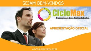 SEJAM BEM-VINDOS
www.Ciclomax.com
APRESENTAÇÃO OFICIAL
 