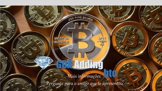 Mais informações
Pergunte para o amigo que te apresentou
GDA Adding
btc
 