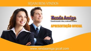 SEJAM BEM-VINDOS
APRESENTAÇÃO OFICIAL
www.rendaamiga.jpcaf.com
 