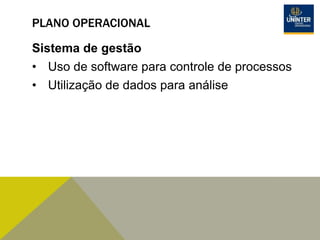 PLANO OPERACIONAL
Sistema de gestão
• Uso de software para controle de processos
• Utilização de dados para análise
 