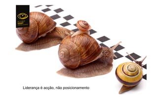 Liderança é acção, não posicionamento
 