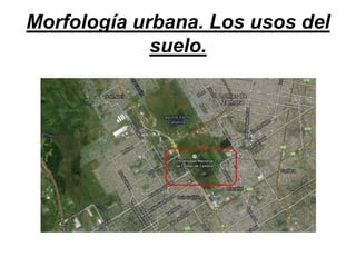 Morfología urbana. Los usos del
suelo.