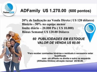 *Para receber comissões binárias e residuais é necessário estar
Qualificado
com um afiliado na direita e outro na esquerda
(Afiliados Diretos) ativação mensal U$ 60.00.
 