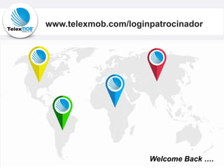 www.telexmob.com/loginpatrocinador
Welcome Back ….
 