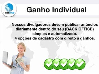 Nossos divulgadores devem publicar anúncios
diariamente dentro do seu (BACK OFFICE)
simples e automatizado.
4 opções de cadastro com direito a ganhos.
 
