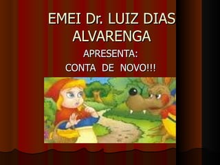 EMEI Dr. LUIZ DIAS ALVARENGA APRESENTA: CONTA  DE  NOVO!!! 