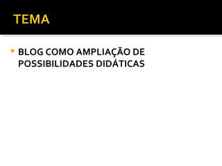 BLOG COMO AMPLIAÇÃO DE POSSIBILIDADES DIDÁTICAS 
