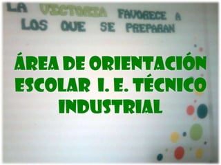 Área de orientación
escolar I. E. técnico
industrial
 