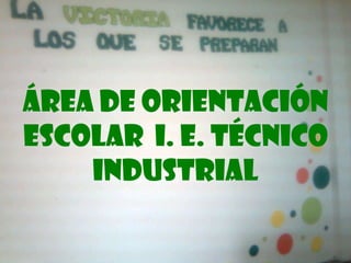 Área de orientación
escolar I. E. técnico
    industrial
 