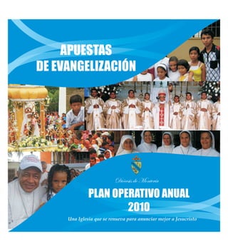 APUESTAS
DE EVANGELIZACIÓN




                          Diócesis de Montería

              PLAN OPERATIVO ANUAL
                      2010
     Una Iglesia que se renueva para anunciar mejor a Jesucristo
 
