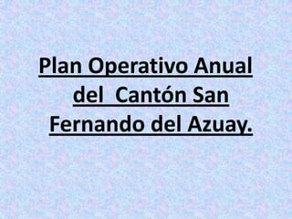 Plan Operativo Anual del  Cantón San Fernando del Azuay. 