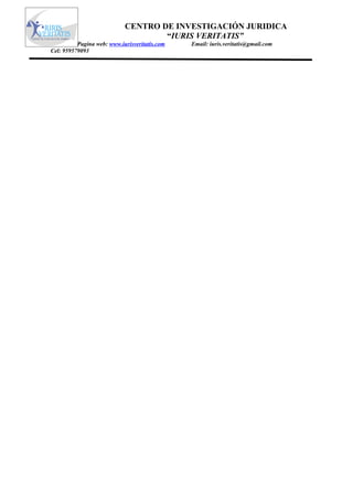 CENTRO DE INVESTIGACIÓN JURIDICA
                                    “IURIS VERITATIS”
          Pagina web: www.iurisveritatis.com   Email: iuris.veritatis@gmail.com
Cel: 959579093
 