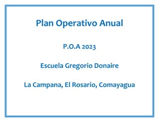 Plan Operativo Anual
P.O.A 2023
Escuela Gregorio Donaire
La Campana, El Rosario, Comayagua
 